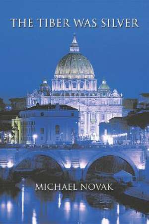 The Tiber Was Silver de Michael Novak