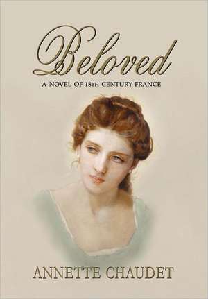 Beloved, a Novel of 18th Century France de Annette Chaudet