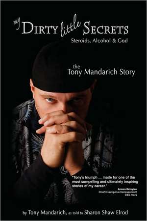 My Dirty Little Secrets - Steroids, Alcohol & God de Tony Mandarich