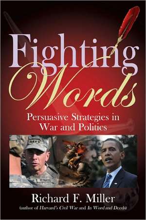 Fighting Words: Persuasive Strategies for War and Politics de Richard F. Miller