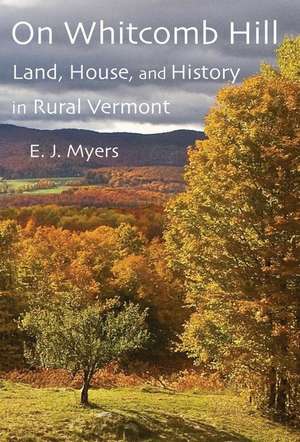 On Whitcomb Hill: Land, House, and History in Rural Vermont de E. J. Myers