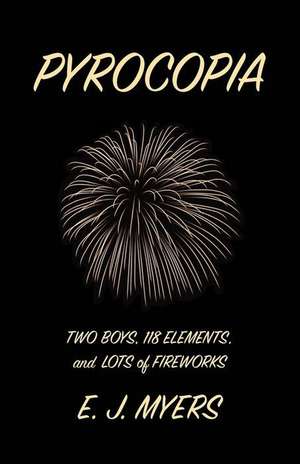 Pyrocopia: Two Boys, 118 Elements, and Lots of Fireworks de E. J. Myers