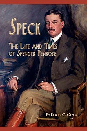 Speck - The Life and Times of Spencer Penrose de Robert C. Olson