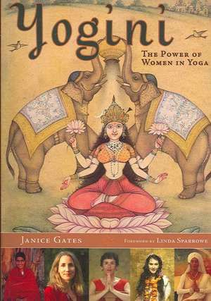 Yogini: The Power of Women in Yoga de Janice Gates