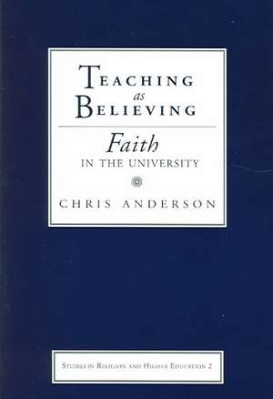 Teaching as Believing: Faith in the University de Dr Chris Anderson