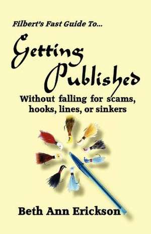 Filbert's Fast Guide to Getting Published: Without Falling for Scams, Hooks, Lines, or Sinkers de Beth Ann Erickson