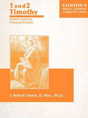 1 and 2 Timothy--Apostolic Leadership Picking Up the Mantle de J. Robert Clinton