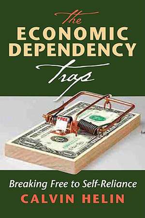 The Economic Dependency Trap: Breaking Free to Self Reliance de Calvin Helin