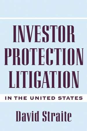 Investor Protection Litigation in the United States de David A. Straite