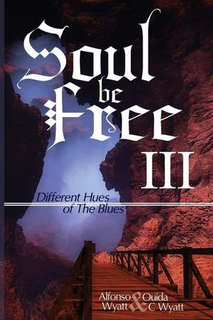 Soul Be Free III: Different Hues of The Blues de Alfonso Wyatt