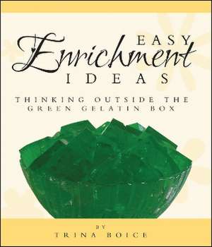 Easy Enrichment Ideas: Thinking Outside the Green Gelatin Box de Trina Boice