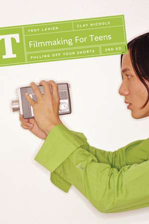 Filmmaking for Teens: Pulling Off Your Shorts de Troy Lanier