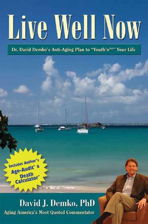 Live Well Now: Dr. David Demko's Anti-Aging Plan to Youth'n Your Life de David Demko PhD