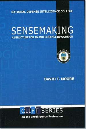 Sensemaking: A Structure for an Intelligence Revolution: A Structure for an Intelligence Revolution de David T. Moore