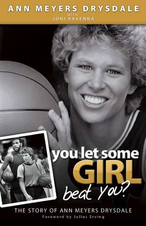 You Let Some Girl Beat You?: The Story of Ann Meyers Drysdale de Ann Meyers Drysdale