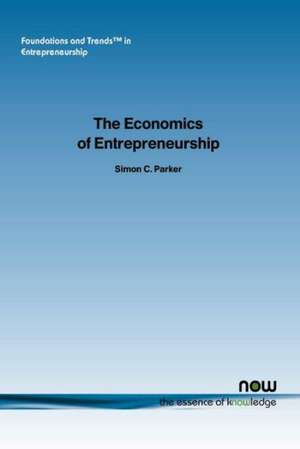 The Economics of Entrepreneurship: What We Know and What We Don T de Simon C. Parker