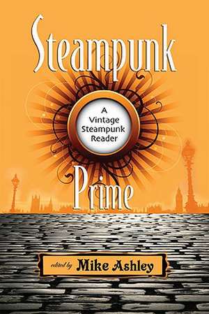 Steampunk Prime: A Vintage Steampunk Reader de Mike Ashley