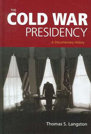 The Cold War Presidency: A Documentary History de Thomas Langston