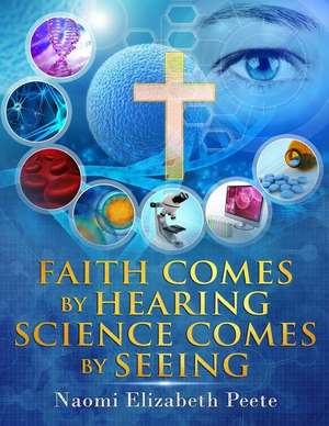 Faith comes by Hearing Science comes by Seeing de Naomi Elizabeth Peete