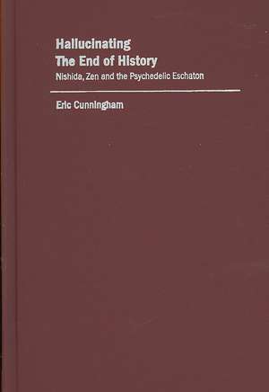 Hallucinating the End of History: Nishida, Zen, and the Psychedelic Eschaton de Eric Cunningham