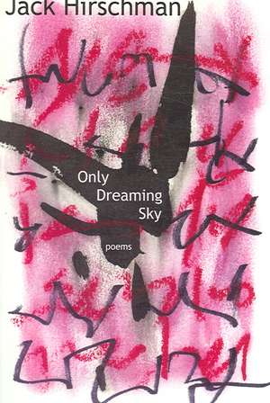 Only Dreaming Sky: Poems de Jack Hirschman