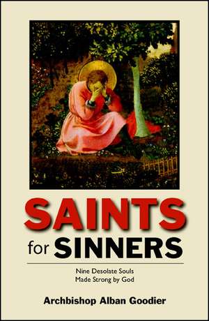 Saints for Sinners: Nine Desolate Souls Made Strong by God de Alban Goodier