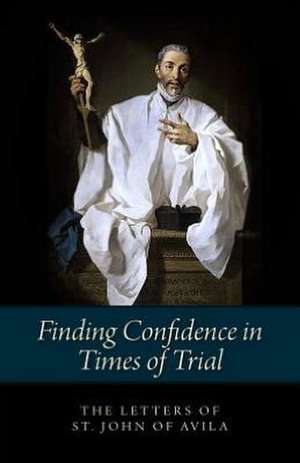 Finding Confidence in Times of Trial: Letters of St. John of Avila de R. R. Abbot Gasquet