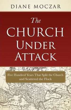 The Church Under Attack: Five Hundred Years That Split the Church and Scattered the Flock de Diane Moczar