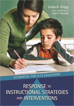 Response to Instructional Strategies and Interventions: Scenarios for K-12 Educators de Linda A. Gregg