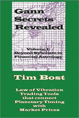 Gann Secrets Revealed: Beyond Symbolism in Financial Astrology de Tim Bost