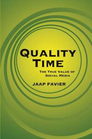 Quality Time: The True Value of Social Media de Jaap Favier