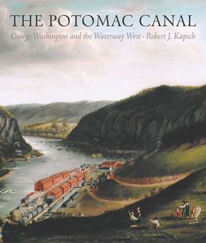 POTOMAC CANAL: GEORGE WASHINGTON AND THE WATERWAY WEST de ROBERT J. KAPSCH