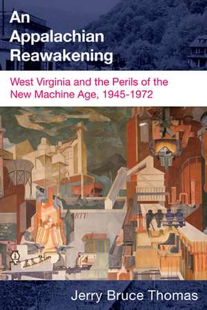 An Appalachian Reawakening: West Virginia and the Perils of the New Machine Age, 1945-1972 de Mr. JERRY B. THOMAS