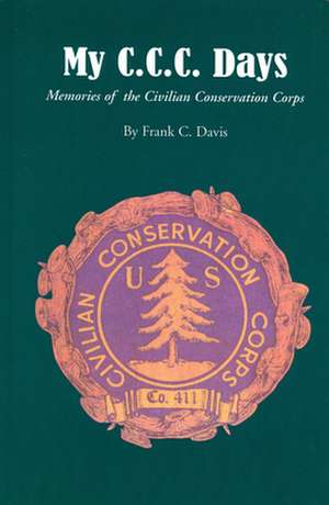 My C.C.C. Days: Memories of the Civilian Conservation Corps de Frank C. Davis