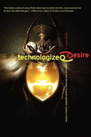 Technologized Desire: Selfhood and the Body in Postcapitalist Science Fiction de D. Harlan Wilson