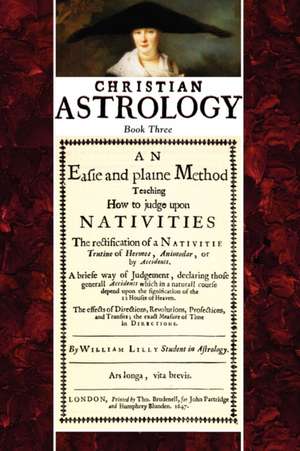 Christian Astrology, Book 3: An Easie and Plaine Method How to Judge Upon Nativities de William Lilly