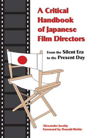 A Critical Handbook of Japanese Film Directors: From the Silent Era to the Present Day de Alexander Jacoby