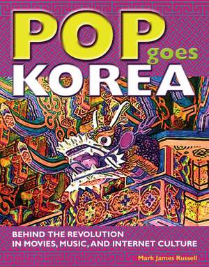 Pop Goes Korea: Behind the Revolution in Movies, Music, and Internet Culture de Mark James Russell