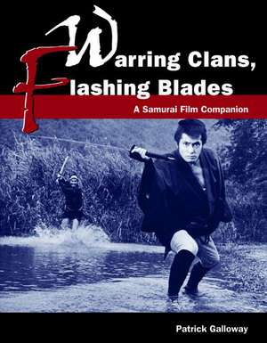 Warring Clans, Flashing Blades: A Samurai Film Companion de Patrick Galloway