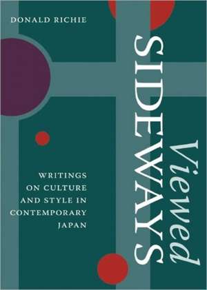 Viewed Sideways: Writings on Culture and Style in Contemporary Japan de Donald Richie