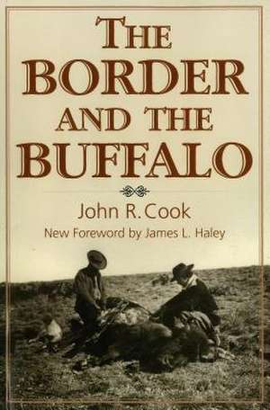 The Border and the Buffalo: An Untold Story of the Southwest Plains de John R. Cook