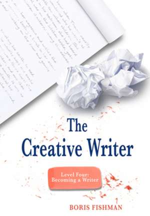 The Creative Writer, Level Four – Becoming A Writer de Boris Fishman