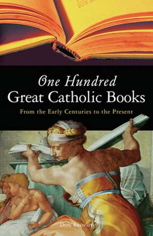 One Hundred Great Catholic Books: From the Early Centuries to the Present de Don Brophy