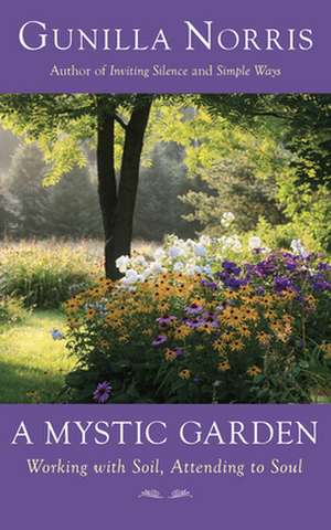 A Mystic Garden: Working with Soil, Attending to Soul de Gunilla Norris