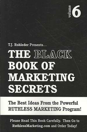 The Black Book of Marketing Secrets, Vol. 6 de T. J. Rohleder