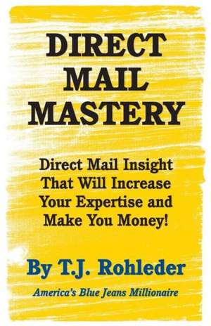 Direct Mail Mastery de T. J. Rohleder