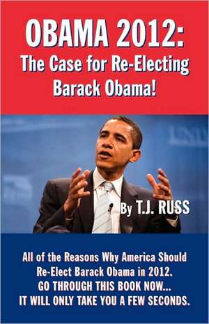 Obama 2012: The Case for Re-Electing Barack Obama! de T. J. Russ