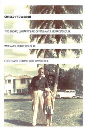 Cursed from Birth: The Short, Unhappy Life of William S. Burroughs, Jr. de William S. Burroughs