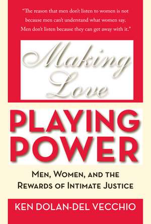 Making Love, Playing Power: Men, Women, & the Rewards of Intimate Justice de Ken Dolan-Del Vecchio