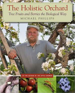 The Holistic Orchard: Tree Fruits and Berries the Biological Way de Michael Phillips